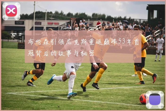布伦森引领尼克斯重返巅峰53年首冠背后的故事与秘密