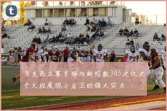 马克西本赛季场均断帽数305次仅次于文班展现小后卫的强大实力